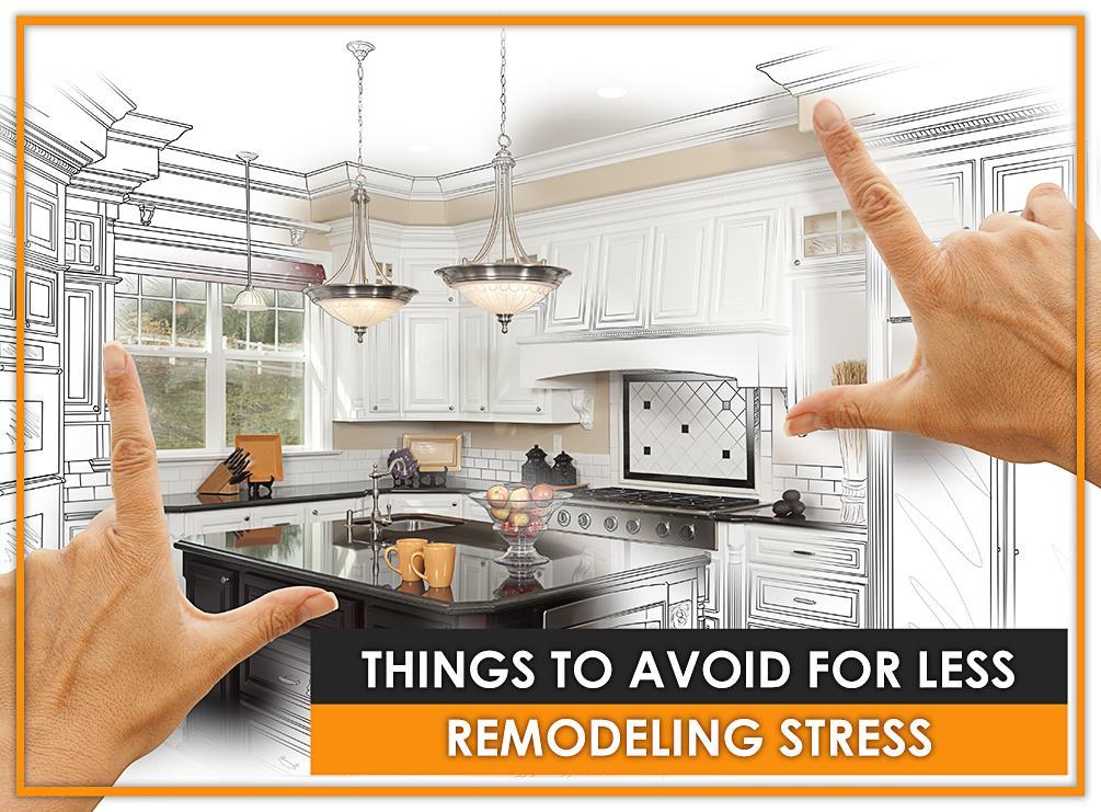 Things To Avoid For Less Remodeling Stress